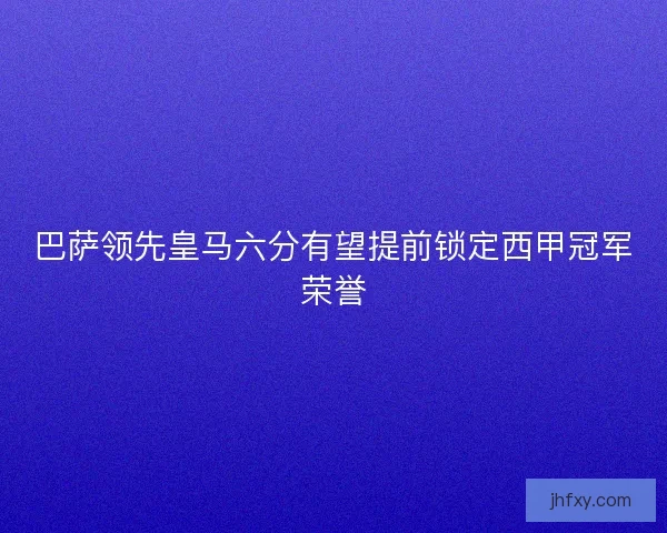 巴萨领先皇马六分有望提前锁定西甲冠军荣誉